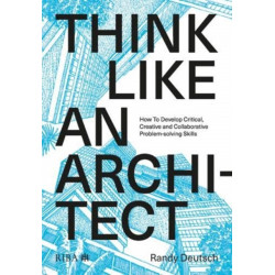 Think Like An Architect: How to develop critical, creative and collaborative problem-solving skills