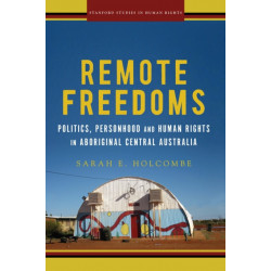 Remote Freedoms: Politics, Personhood and Human Rights in Aboriginal Central Australia