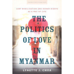 The Politics of Love in Myanmar: LGBT Mobilization and Human Rights As a Way of Life