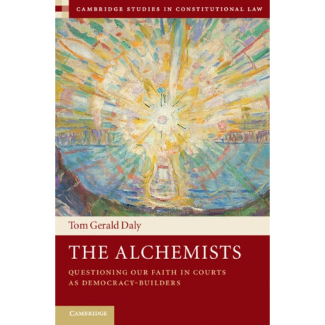 The Alchemists: Questioning our Faith in Courts as Democracy-Builders