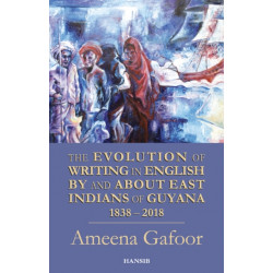 Evolution of Writing in English By and About East Indians of Guyana 1838-2018