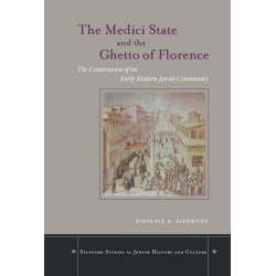 The Medici State and the Ghetto of Florence: The Construction of an Early Modern Jewish Community