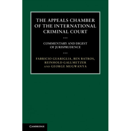 The Appeals Chamber of the International Criminal Court: Commentary and Digest of Jurisprudence