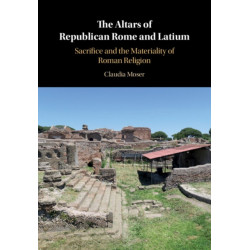 The Altars of Republican Rome and Latium: Sacrifice and the Materiality of Roman Religion