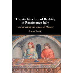 The Architecture of Banking in Renaissance Italy: Constructing the Spaces of Money