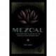 Mezcal: The History, Craft & Cocktails of the World’s Ultimate Artisanal Spirit