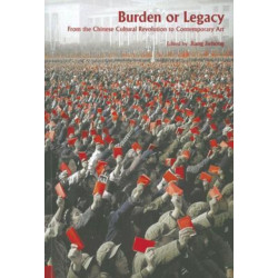 Burden or Legacy - From the Chinese Cultural Revolution to Contemporary Art