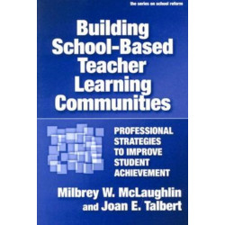 Building School-based Teacher Learning Communities: Professional Strategies to Improve Student Achievement