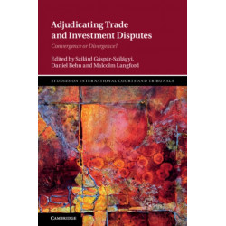Adjudicating Trade and Investment Disputes: Convergence or Divergence?