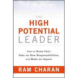 The High-Potential Leader: How to Grow Fast, Take on New Responsibilities, and Make an Impact
