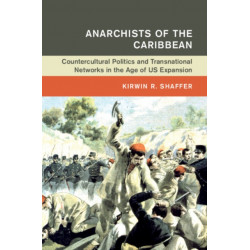 Anarchists of the Caribbean: Countercultural Politics and Transnational Networks in the Age of US Expansion