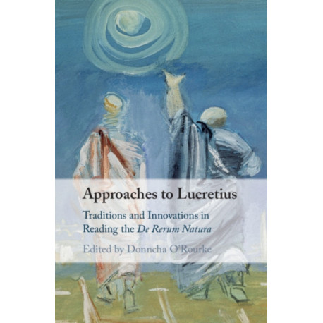Approaches to Lucretius: Traditions and Innovations in Reading the De Rerum Natura