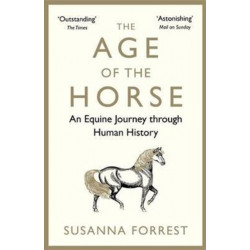The Age of the Horse: An Equine Journey through Human History