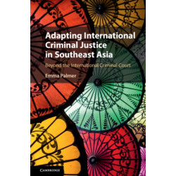 Adapting International Criminal Justice in Southeast Asia: Beyond the International Criminal Court