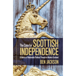 The Case for Scottish Independence: A History of Nationalist Political Thought in Modern Scotland