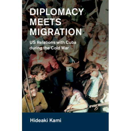 Diplomacy Meets Migration: US Relations with Cuba during the Cold War