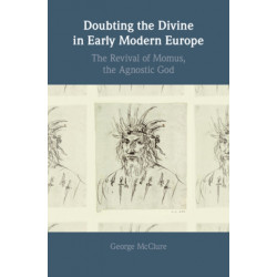Doubting the Divine in Early Modern Europe: The Revival of Momus, the Agnostic God