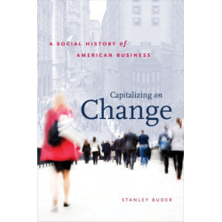 Capitalizing on Change: A Social History of American Business