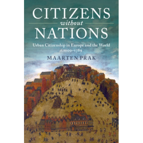 Citizens without Nations: Urban Citizenship in Europe and the World, c.1000–1789