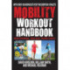 The Mobility Workout Handbook: Over 100 Sequences for Improved Performance, Reduced Injury, and Increased Flexibility