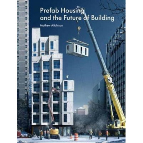 Prefab Housing and the Future of Building: Product to Process