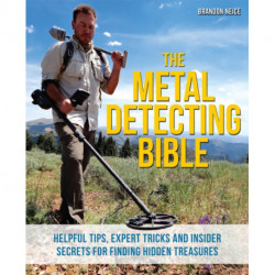 The Metal Detecting Bible: Helpful Tips, Expert Tricks and Insider Secrets for Finding Hidden Treasures