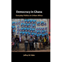 Democracy in Ghana: Everyday Politics in Urban Africa