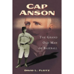 Cap Anson: The Grand Old Man of Baseball