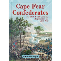Cape Fear Confederates: The 18th North Carolina Regiment in the Civil War