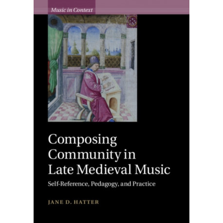 Composing Community in Late Medieval Music: Self-Reference, Pedagogy, and Practice