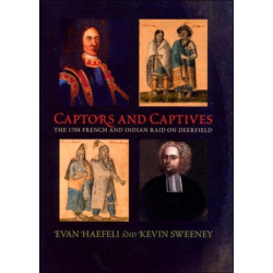 Captors and Captives: The 1704 French and Indian Raid on Deerfield