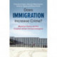 Does Immigration Increase Crime?: Migration Policy and the Creation of the Criminal Immigrant
