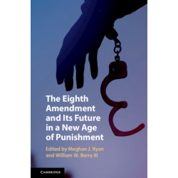 The Eighth Amendment and Its Future in a New Age of Punishment