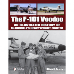 The F-101 Voodoo: An Illustrated History of McDonnell's Heavyweight Fighter