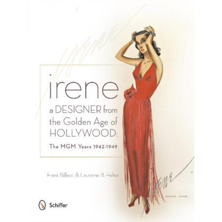 Irene: A Designer from the Golden Age of Hollywood: The MGM Years 1942-49