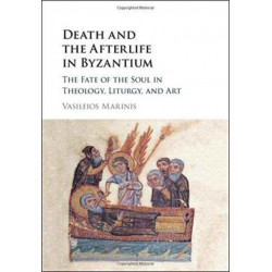 Death and the Afterlife in Byzantium: The Fate of the Soul in Theology, Liturgy, and Art