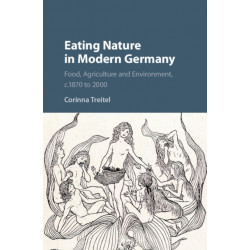 Eating Nature in Modern Germany: Food, Agriculture and Environment, c.1870 to 2000