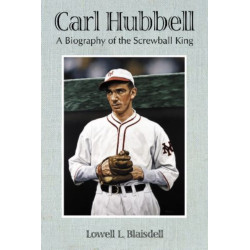 Carl Hubbell: A Biography of the Screwball King