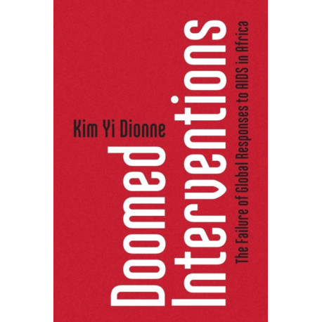 Doomed Interventions: The Failure of Global Responses to AIDS in Africa