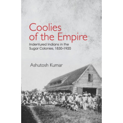 Coolies of the Empire: Indentured Indians in the Sugar Colonies, 1830–1920