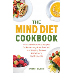 The Mind Diet Cookbook: Quick and Delicious Recipes for Enhancing Brain Function and Helping Prevent Alzheimer's and Dementia