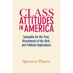 Class Attitudes in America: Sympathy for the Poor, Resentment of the Rich, and Political Implications