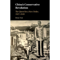 China's Conservative Revolution: The Quest for a New Order, 1927–1949