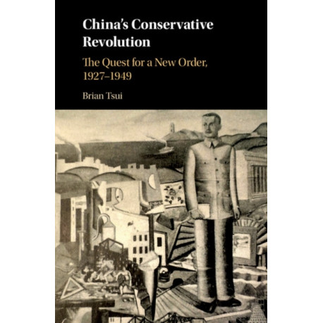 China's Conservative Revolution: The Quest for a New Order, 1927–1949