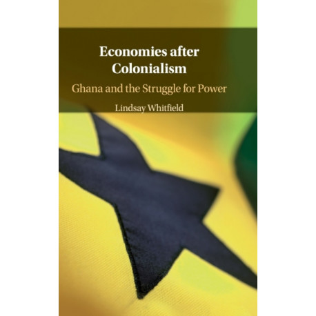 Economies after Colonialism: Ghana and the Struggle for Power