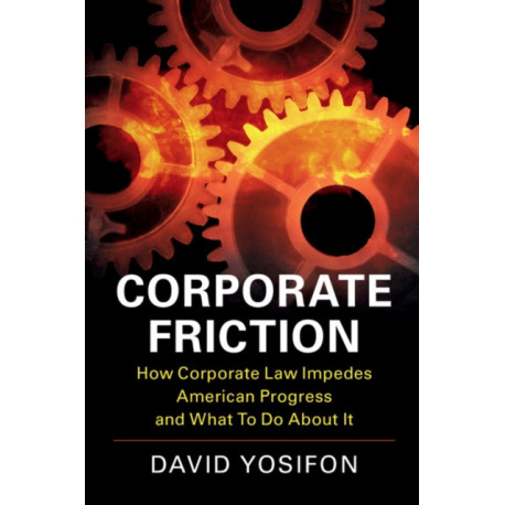 Corporate Friction: How Corporate Law Impedes American Progress and What to Do about It