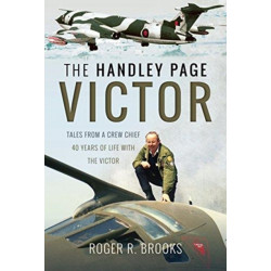 The Handley Page Victor: Tales from a Crew Chief - 40 Years of Life with the Victor