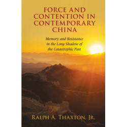 Force and Contention in Contemporary China: Memory and Resistance in the Long Shadow of the Catastrophic Past