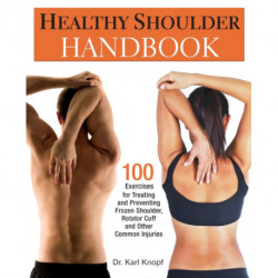 Healthy Shoulder Handbook: 100 Exercises for Treating and Preventing Frozen Shoulder, Rotator Cuff and other Common Injuries