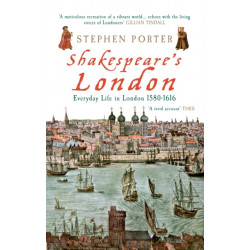 Shakespeare's London: Everyday Life in London 1580-1616